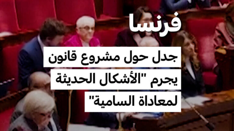 البرلمان الفرنسي يستعد للتصويت على قانون جديد يجرم الأشكال الحديثة لمعاداة السامية